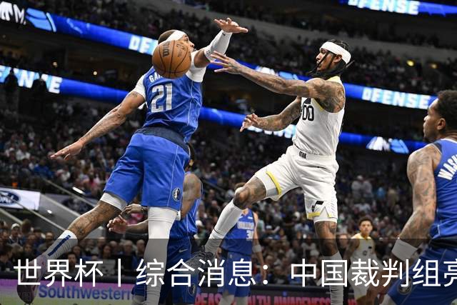 世界杯丨综合消息：中国裁判组亮相创历史 世界杯迎来千场里程碑