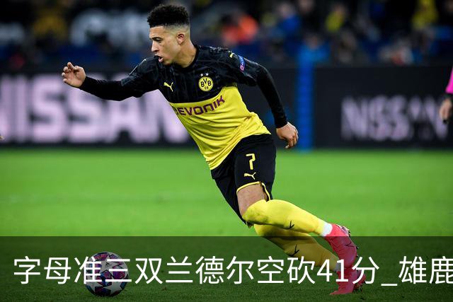 字母准三双兰德尔空砍41分 雄鹿淘汰尼克斯